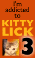 I'm addicted to Kitty Lick 3.